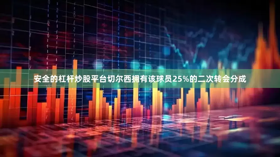 安全的杠杆炒股平台切尔西拥有该球员25%的二次转会分成